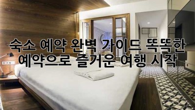 숙소 예약 완벽 가이드: 똑똑한 예약으로 즐거운 여행 시작!